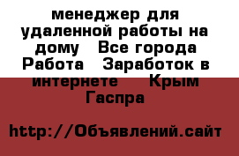 менеджер для удаленной работы на дому - Все города Работа » Заработок в интернете   . Крым,Гаспра